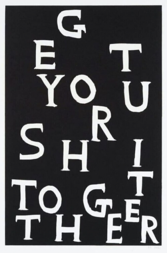 David Shrigley Get Your Shit Together linocut with jumbled white text on black background forming humorous motivational phrase